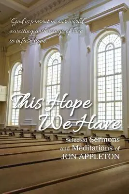 Esta esperanza que tenemos: Sermones y meditaciones de Jon Appleton - This Hope We Have: Selected Sermons and Meditations of Jon Appleton