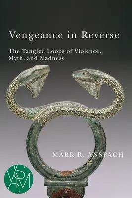 La venganza al revés: Los enredos de la violencia, el mito y la locura - Vengeance in Reverse: The Tangled Loops of Violence, Myth, and Madness