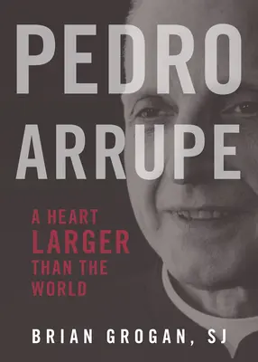 Pedro Arrupe: Un corazón más grande que el mundo - Pedro Arrupe: A Heart Larger Than the World