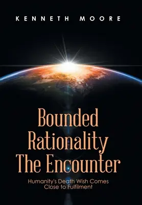 Racionalidad Limitada el Encuentro: El deseo de muerte de la humanidad a punto de cumplirse - Bounded Rationality the Encounter: Humanity's Death Wish Comes Close to Fulfilment