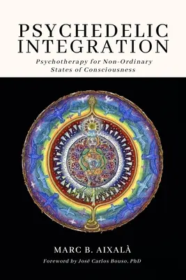 Integración psicodélica: Psicoterapia para estados no ordinarios de conciencia - Psychedelic Integration: Psychotherapy for Non-Ordinary States of Consciousness