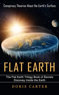 La Tierra Plana: Teorías conspirativas sobre la superficie de la Tierra (La Trilogía de la Tierra Plana Libro de los secretos que se descubren en el interior de la Tierra) - Flat Earth: Conspiracy Theories About the Earth's Surface (The Flat Earth Trilogy Book of Secrets Discovey Inside the Earth)