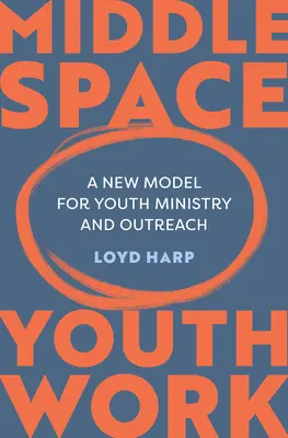 Trabajo juvenil en el espacio intermedio: Un nuevo modelo de pastoral juvenil y divulgación - Middle Space Youth Work: A New Model for Youth Ministry and Outreach