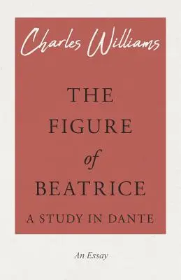 La figura de Beatriz - Un estudio sobre Dante - The Figure of Beatrice - A Study in Dante