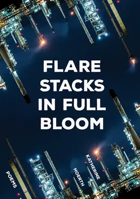 Flare Stacks in Full Bloom: Poemas - Flare Stacks in Full Bloom: Poems