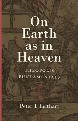 En la Tierra como en el Cielo: Fundamentos teopolitanos - On Earth as in Heaven: Theopolis Fundamentals