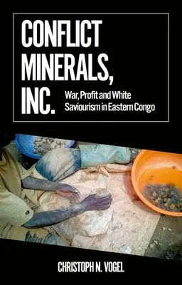 Conflict Minerals, Inc: Guerra, beneficios y salvajismo blanco en el este del Congo - Conflict Minerals, Inc.: War, Profit and White Saviourism in Eastern Congo