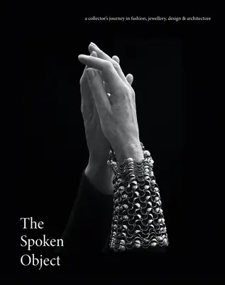 El objeto hablado: Un viaje de coleccionista por la moda, la joyería, el diseño y la arquitectura - The Spoken Object: A Collector's Journey in Fashion, Jewellery, Design and Architecture