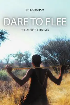 Atrévete a huir: Los últimos bosquimanos - Dare to Flee: The Last of the Bushmen