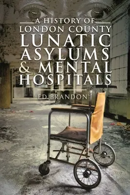 Historia de los manicomios y hospitales psiquiátricos del condado de Londres - A History of London County Lunatic Asylums & Mental Hospitals