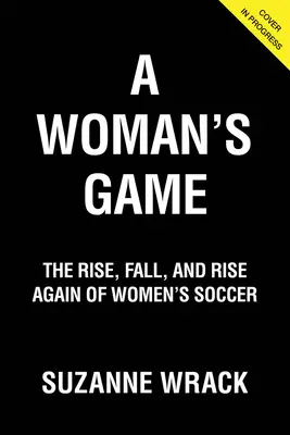 Juego de mujeres: Ascenso, caída y resurgimiento del fútbol femenino - A Woman's Game: The Rise, Fall and Rise Again of Women's Soccer