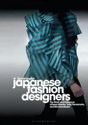 Diseñadores de moda japoneses: La obra y la influencia de Issey Miyake, Yohji Yamamotom y Rei Kawakubo - Japanese Fashion Designers: The Work and Influence of Issey Miyake, Yohji Yamamotom, and Rei Kawakubo