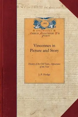 Vincennes en imágenes y relatos: Historia de la ciudad antigua, aspecto de la nueva. Historia colonial completa, incluido el relato del propio George Rogers Clark - Vincennes in Picture and Story: History of the Old Town, Appearance of the New. Full Colonial History, Including George Rogers Clark's Own Account of