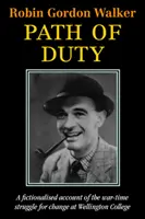 La senda del deber - Relato ficticio de la lucha por el cambio en el Wellington College en tiempos de guerra - Path of Duty - A Fictionalised Account of the War-Time Struggle for Change at Wellington College