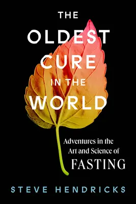 La cura más antigua del mundo: Aventuras en el arte y la ciencia del ayuno - The Oldest Cure in the World: Adventures in the Art and Science of Fasting