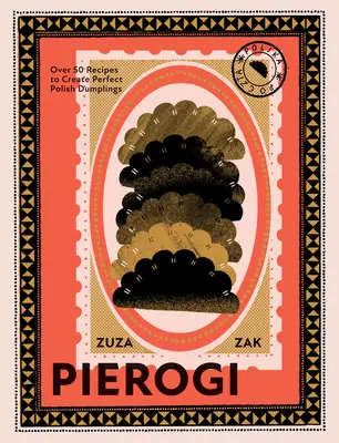 Pierogi: Más de 50 recetas para crear unas albóndigas polacas perfectas - Pierogi: Over 50 Recipes to Create Perfect Polish Dumplings