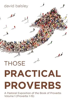 Los proverbios prácticos: Una exposición pastoral del libro de los Proverbios Volumen 1 (Proverbios 1-15) - Those Practical Proverbs: A Pastoral Exposition of the Book of Proverbs Volume 1 (Proverbs 1-15)