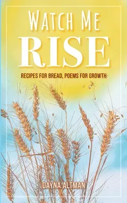 Watch Me Rise: Recetas para hacer pan, poemas para crecer - Watch Me Rise: Recipes for Bread, Poems for Growth