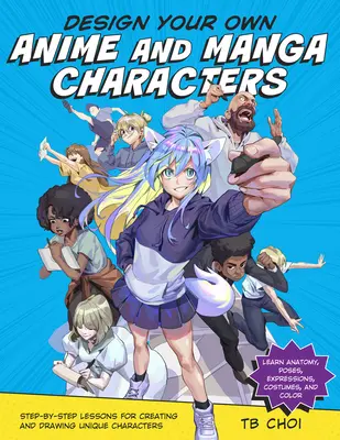 Diseña tus propios personajes de anime y manga: Lecciones Paso a Paso para Crear y Dibujar Personajes Únicos - Aprende Anatomía, Posturas, Expresiones, Costu - Design Your Own Anime and Manga Characters: Step-By-Step Lessons for Creating and Drawing Unique Characters - Learn Anatomy, Poses, Expressions, Costu