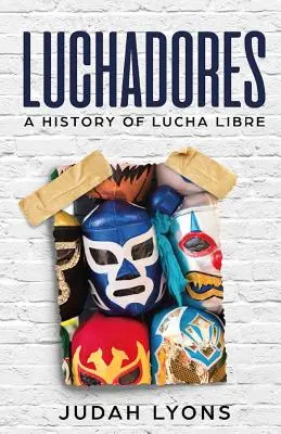 Luchadores: Historia de la Lucha Libre - Luchadores: A History of Lucha Libre