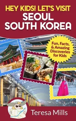 ¡Hey Kids! Visitemos Seúl, Corea del Sur: Diversión, datos y descubrimientos asombrosos para niños - Hey Kids! Let's Visit Seoul South Korea: Fun, Facts, and Amazing Discoveries for Kids