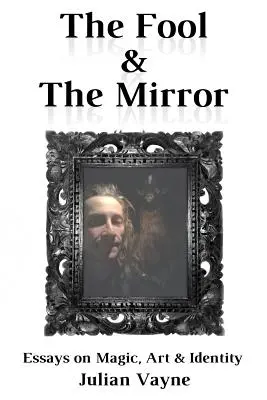 El loco y el espejo: Ensayos sobre magia, arte e identidad - The Fool & the Mirror: Essays on Magic, Art & Identity