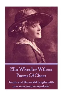 Ella Wheeler Wilcox's Poems Of Cheer: ríe y el mundo ríe contigo. llora y llora solo