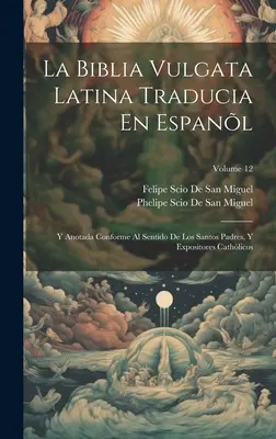 La Biblia Vulgata Latina Traducia En Espanl: Y Anotada Conforme Al Sentido De Los Santos Padres, Y Expositores Cathlicos; Volume 12