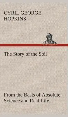 La historia del suelo desde la base de la ciencia absoluta y la vida real, (Hopkins Cyril G. (Cyril George)) - The Story of the Soil from the Basis of Absolute Science and Real Life, (Hopkins Cyril G. (Cyril George))
