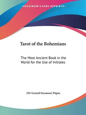 El Tarot de los Bohemios: El libro más antiguo del mundo para uso de los iniciados (Papus (dr Gerard Encausse)) - Tarot of the Bohemians: The Most Ancient Book in the World for the Use of Initiates (Papus (dr Gerard Encausse))