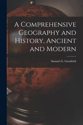 Geografía e historia completas, antiguas y modernas (Goodrich Samuel G. (Samuel Griswold)) - A Comprehensive Geography and History, Ancient and Modern (Goodrich Samuel G. (Samuel Griswold))