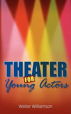 Teatro para jóvenes actores: La guía definitiva para adolescentes - Theater for Young Actors: The Definitive Teen Guide