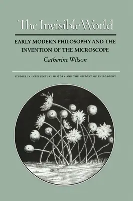 El mundo invisible: La filosofía moderna y la invención del microscopio - The Invisible World: Early Modern Philosophy and the Invention of the Microscope
