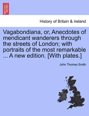 Vagabondiana, Or, Anecdotes of Mendicant Wanderers Through the Streets of London; With Portraits of the Most Remarkable ... a New Edition. [Con lámina - Vagabondiana, Or, Anecdotes of Mendicant Wanderers Through the Streets of London; With Portraits of the Most Remarkable ... a New Edition. [With Plate