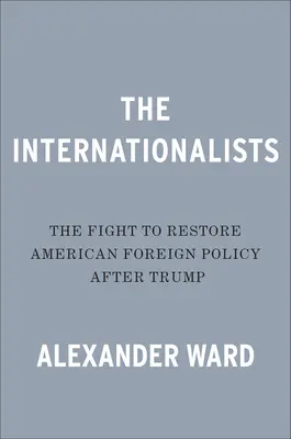 Los internacionalistas: La lucha por restaurar la política exterior estadounidense después de Trump - The Internationalists: The Fight to Restore American Foreign Policy After Trump