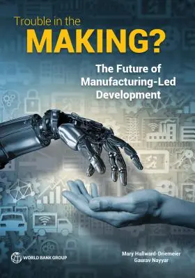 ¿Problemas en ciernes? El futuro del desarrollo impulsado por la industria - Trouble in the Making?: The Future of Manufacturing-Led Development