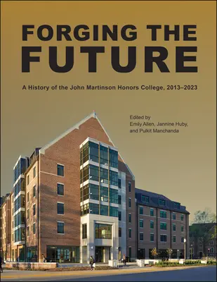 Forjando el futuro: Una historia del John Martinson Honors College, 2013-2023 - Forging the Future: A History of the John Martinson Honors College, 2013-2023