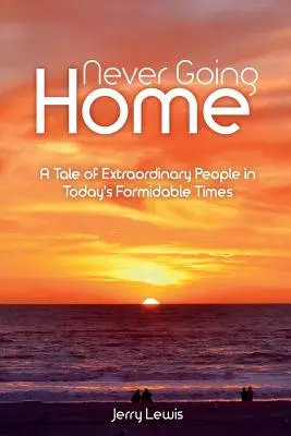 Never going Home: Una historia de gente extraordinaria en tiempos formidables - Never going Home: A Tale of Extraordinary People in Today's Formidable Times