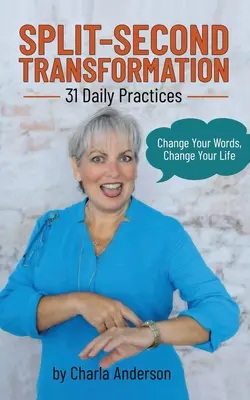 Split-Second Transformation Cambia tus palabras, cambia tu vida: 31 prácticas diarias - Split-Second Transformation Change Your Words, Change Your Life: 31 Daily Practices