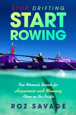 Deja de ir a la deriva, empieza a remar: La búsqueda de la felicidad y el sentido de una mujer sola en el Pacífico - Stop Drifting, Start Rowing: One Woman's Search for Happiness and Meaning Alone on the Pacific