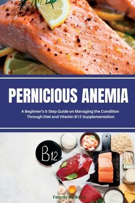 Anemia Perniciosa: Guía de 5 pasos para principiantes sobre el tratamiento de esta afección mediante dieta y suplementos de vitamina B12 - Pernicious Anemia: A Beginner's 5-Step Guide on Managing the Condition Through Diet and Vitamin B12 Supplementation