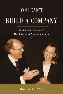 You Can't Build a Company: La vida y los principios de Marlene y Spencer Hays - You Can't Build a Company: The Life and Principles of Marlene and Spencer Hays