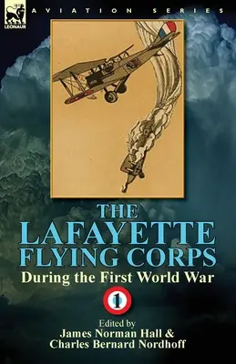 El cuerpo de aviación de Lafayette durante la Primera Guerra Mundial: Volumen 1 - The Lafayette Flying Corps-During the First World War: Volume 1