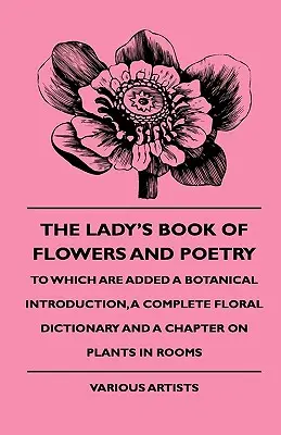 El libro de la dama de las flores y la poesía - Al que se añaden una introducción botánica, un diccionario floral completo y un capítulo sobre las plantas en las habitaciones - The Lady's Book of Flowers and Poetry - To Which Are Added a Botanical Introduction, a Complete Floral Dictionary and a Chapter on Plants in Rooms