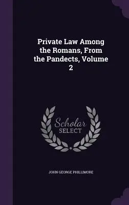 El derecho privado entre los romanos, a partir de las Pandectas, volumen 2 - Private Law Among the Romans, From the Pandects, Volume 2