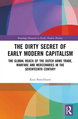 El sucio secreto del capitalismo moderno temprano: El alcance mundial del comercio holandés de armas, la guerra y los mercenarios en el siglo XVII - The Dirty Secret of Early Modern Capitalism: The Global Reach of the Dutch Arms Trade, Warfare and Mercenaries in the Seventeenth Century