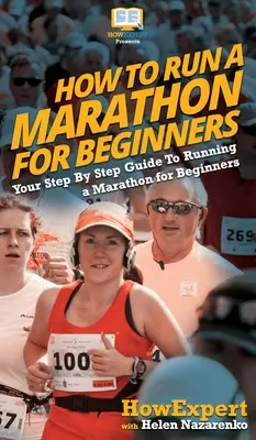 Cómo correr un maratón para principiantes: Tu guía paso a paso para correr un maratón para principiantes - How To Run a Marathon For Beginners: Your Step By Step Guide To Running a Marathon for Beginners