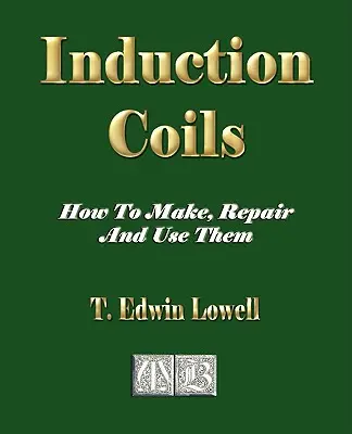 Bobinas de inducción: cómo hacerlas, repararlas y usarlas - Induction Coils - How To Make, Repair And Use Them