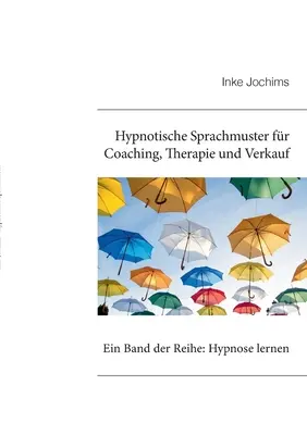 Hypnotische Sprachmuster fr Coaching, Therapie und Verkauf: Ein Band der Reihe: Aprender hipnosis - Hypnotische Sprachmuster fr Coaching, Therapie und Verkauf: Ein Band der Reihe: Hypnose lernen