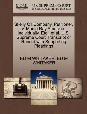 Skelly Oil Company, Demandante, V. Madie Ray Amacker, Individualmente, Etc., Et Al. U.S. Supreme Court Transcript of Record with Supporting Pleadings - Skelly Oil Company, Petitioner, V. Madie Ray Amacker, Individually, Etc., Et Al. U.S. Supreme Court Transcript of Record with Supporting Pleadings